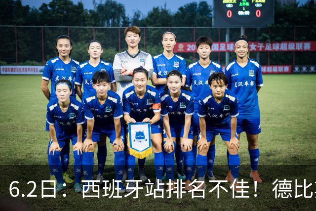6.2日：西班牙站排名不佳！德比斯谨慎解释，网友暖心安慰